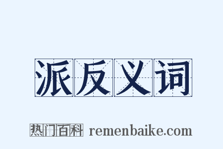 派反义词是什么意思的图片